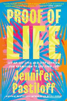 Proof of Life: Let Go, Let Love, and Stop Looking for Permission to Live Your Life by Pastiloff, Jennifer