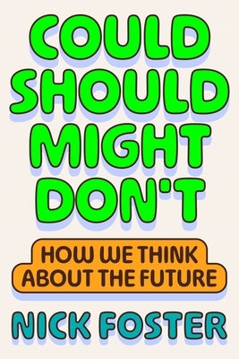 Could Should Might Don't: How We Think about the Future by Foster, Nick