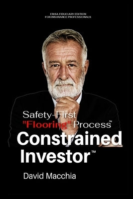 The Constrained Investor Safety-First "Flooring" Process for ERISA Fiduciaries by Macchia, David