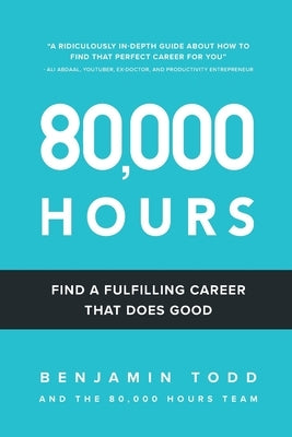 80,000 Hours: Find a fulfilling career that does good. by Todd, Benjamin