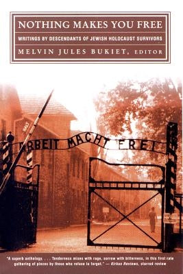 Nothing Makes You Free: Writings by Descendants of Jewish Holocaust Survivors by Bukiet, Melvin Jules