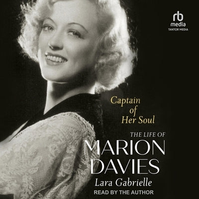 Captain of Her Soul: The Life of Marion Davies by Gabrielle, Lara
