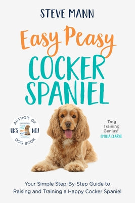 Easy Peasy Cocker Spaniel: Your Simple Step-By-Step Guide to Raising and Training a Happy Cocker Spaniel (Cocker Spaniel Training and Much More) by Mann, Steve