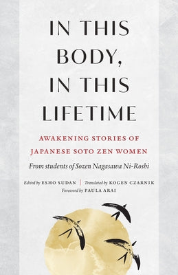 In This Body, in This Lifetime: Awakening Stories of Japanese Soto Zen Women by Roshi, Sozen Nagasawa