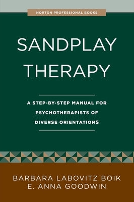 Sandplay Therapy: A Step-By-Step Manual for Psychotherapists of Diverse Orientations by Boik, Barbara Labovitz