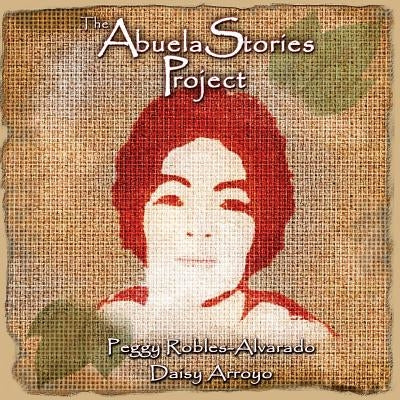 The Abuela Stories Project by Arroyo, Daisy