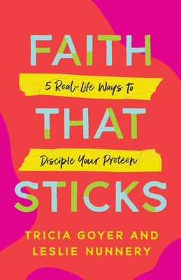 Faith That Sticks: 5 Real-Life Ways to Disciple Your Preteen by Goyer, Tricia