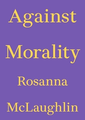 Against Morality by McLaughlin, Rosanna