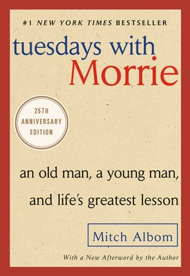 Tuesdays with Morrie: An Old Man, a Young Man, and Life's Greatest Lesson by Albom, Mitch