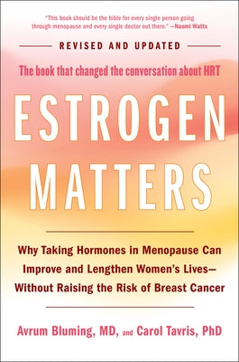 Estrogen Matters: Why Taking Hormones in Menopause Can Improve and Lengthen Women's Lives -- Without Raising the Risk of Breast Cancer (2024 Revised a by Bluming, Avrum