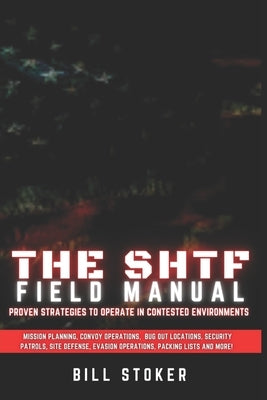 The SHTF Field Manual: Proven strategies to operate in contested environments. by Stoker, Bill