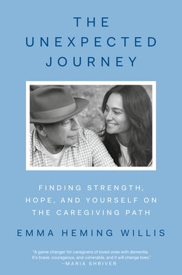 The Unexpected Journey: Finding Strength, Hope, and Yourself on the Caregiving Path by Heming Willis, Emma
