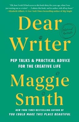 Dear Writer: Pep Talks & Practical Advice for the Creative Life by Smith, Maggie