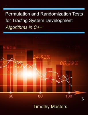 Permutation and Randomization Tests for Trading System Development: Algorithms in C++ by Masters, Timothy
