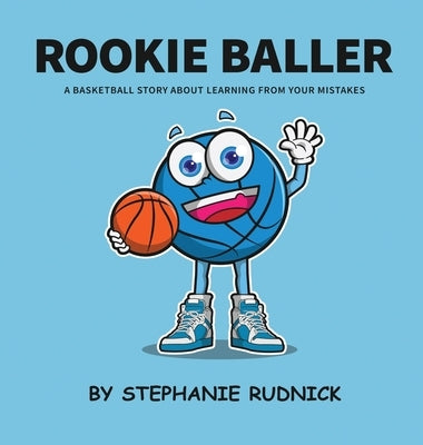Rookie Baller: A Basketball Story About Learning From Your Mistakes by Rudnick, Stephanie
