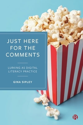 Just Here for the Comments: Lurking as Digital Literacy Practice by Sipley, Gina