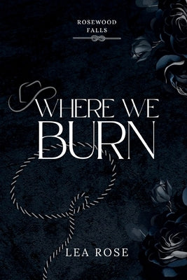 Where We Burn by Rose, Lea