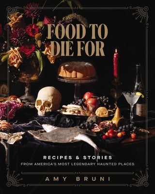 Food to Die for: Recipes and Stories from America's Most Legendary Haunted Places (a Spooky Paranormal Cookbook with Delightfully Creepy Meals, Eerie by Bruni, Amy