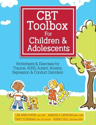 CBT Toolbox for Children and Adolescents: Over 200 Worksheets & Exercises for Trauma, Adhd, Autism, Anxiety, Depression & Conduct Disorders by Phifer, Lisa Weed
