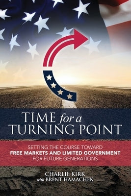 Time for a Turning Point: Setting a Course Toward Free Markets and Limited Government for Future Generations by Kirk, Charlie