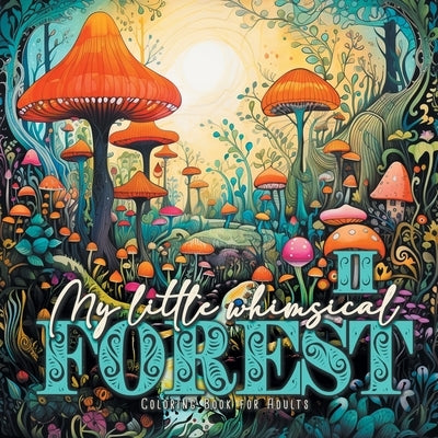 My little whimsical Forest Coloring Book for Adults 2: Fantasy Coloring Book for Adults Art Coloring Book Grayscale Magic Forest coloring book by Publishing, Monsoon