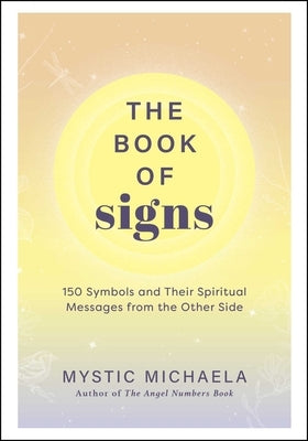The Book of Signs: 150 Symbols and Their Spiritual Messages from the Other Side by Mystic Michaela