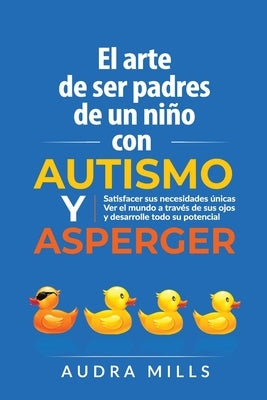 El Arte de Ser de Padres un nino con autismo y aspergers by Mills, Audra