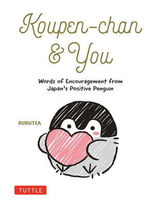 Koupen-Chan & You: Words of Encouragement from Japan's Positive Penguin by Rurutea