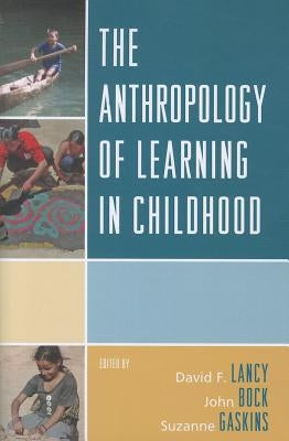 The Anthropology of Learning in Childhood by Lancy, David F.