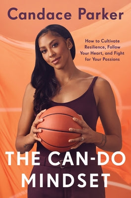 The Can-Do Mindset: How to Cultivate Resilience, Follow Your Heart, and Fight for Your Passions by Parker, Candace