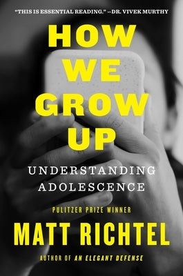 How We Grow Up: Understanding Adolescence by Richtel, Matt