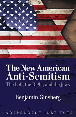 The New American Anti-Semitism: The Left, the Right, and the Jews by Ginsberg, Benjamin