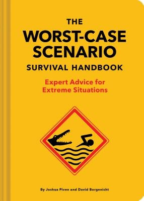 The New Worst-Case Scenario Survival Handbook: Expert Advice for Extreme Situations by Piven, Joshua
