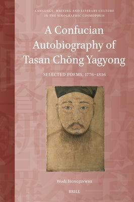 A Confucian Autobiography of Tasan Ch&#335;ng Yagyong: Selected Poems, 1776-1836 by Hongjinwhi, Wodi