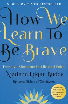 How We Learn to Be Brave: Decisive Moments in Life and Faith by Edgar Budde, Mariann