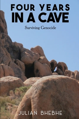 Four Years in a Cave: Surviving Genocide by Bhebhe, Julian