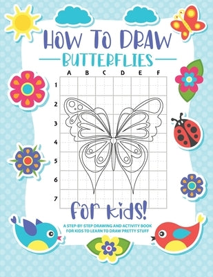 How to Draw Butterflies: A Step-by-Step Drawing - Activity Book for Kids to Learn to Draw Pretty Butterflies by Bucur House