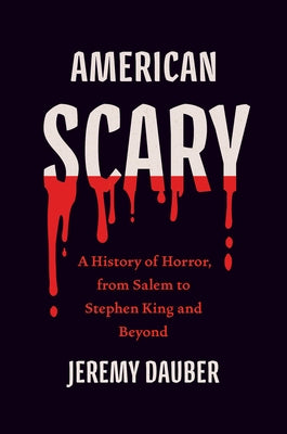 American Scary: A History of Horror, from Salem to Stephen King and Beyond by Dauber, Jeremy