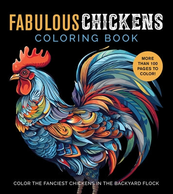 Fabulous Chickens Coloring Book: Color the Fanciest Chickens in the Backyard Flock - More Than 100 Pages to Color! by Editors of Chartwell Books