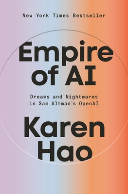 Empire of AI: Dreams and Nightmares in Sam Altman's OpenAI by Hao, Karen