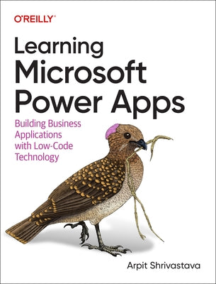 Learning Microsoft Power Apps: Building Business Applications with Low-Code Technology by Shrivastava, Arpit