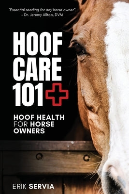 Hoof Care 101: Hoof Health for Horse Owners by Servia, Erik