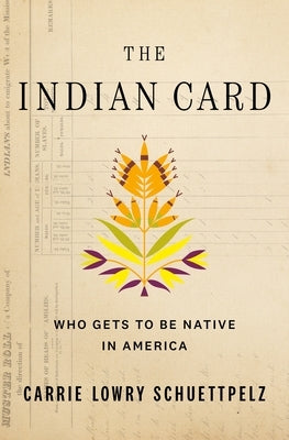 The Indian Card: Who Gets to Be Native in America by Schuettpelz, Carrie Lowry