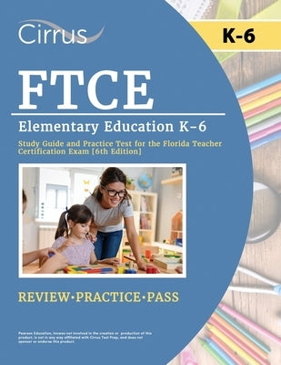 FTCE Elementary Education K-6 Study Guide and Practice Test for the Florida Teacher Certification Exam [6th Edition] by Canizales, Eric