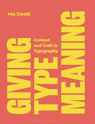 Giving Type Meaning: Context and Craft in Typography by Cinelli, Mia