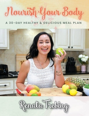 Nourish Your Body: A 30 Day Healthy & Delicious Meal Plan by Trebing, Renata
