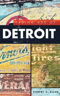 Fading Ads of Detroit by Allen, Robert C.