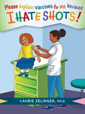 Please Explain Vaccines to Me: Because I HATE SHOTS! by Zelinger, Laurie