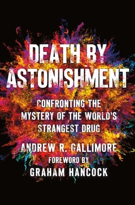 Death by Astonishment: Confronting the Mystery of the World's Strangest Drug by Gallimore, Andrew R.