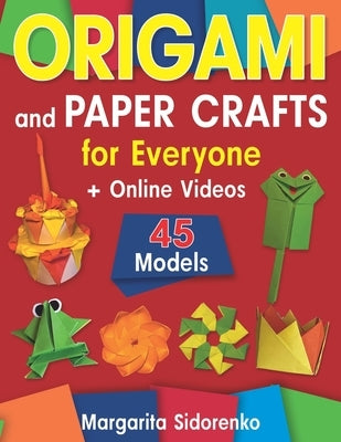 Origami and Paper Crafts for Everyone: 45 Models for Kids, Teens and Adults + Online Videos by Sidorenko, Margarita
